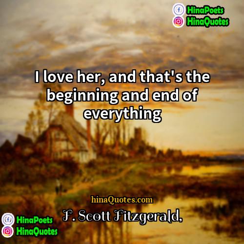 F Scott Fitzgerald Quotes | I love her, and that's the beginning